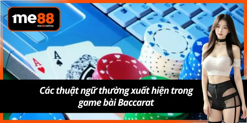 Giải mã thuật ngữ game bài Baccarat Me88 cực dễ nhớ