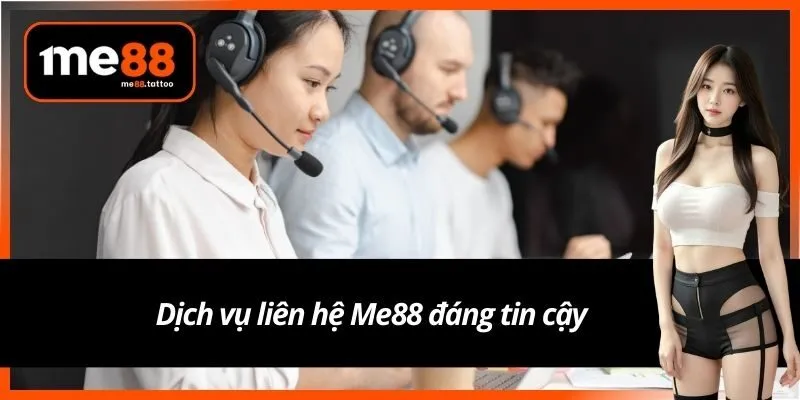 Dịch vụ liên hệ Me88 đáng tin cậy