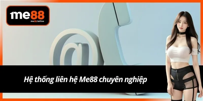 Hệ thống liên hệ Me88 chuyên nghiệp