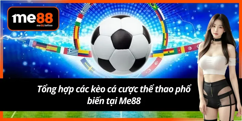 Tổng hợp các kèo nhà cái Me88 hot nhất 2025