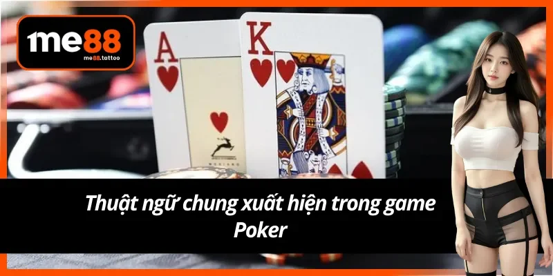 Những thuật ngữ quen thuộc trong game Poker